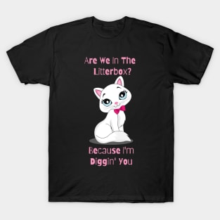 Flirty Cat, Are We In The Litterbox? Because I'm Diggin' You T-Shirt